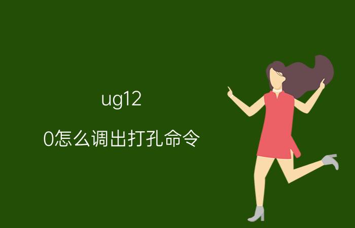 ug12.0怎么调出打孔命令 ug8.0钻孔可以不用选底面吗？